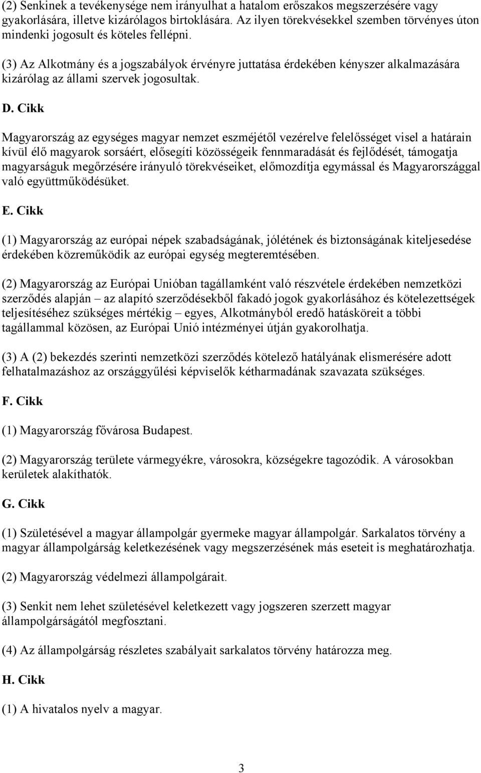 (3) Az Alkotmány és a jogszabályok érvényre juttatása érdekében kényszer alkalmazására kizárólag az állami szervek jogosultak. D.