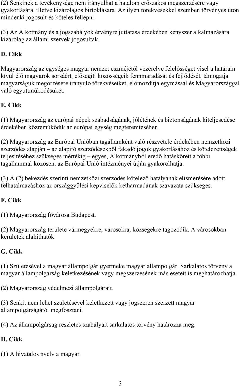 (3) Az Alkotmány és a jogszabályok érvényre juttatása érdekében kényszer alkalmazására kizárólag az állami szervek jogosultak. D.