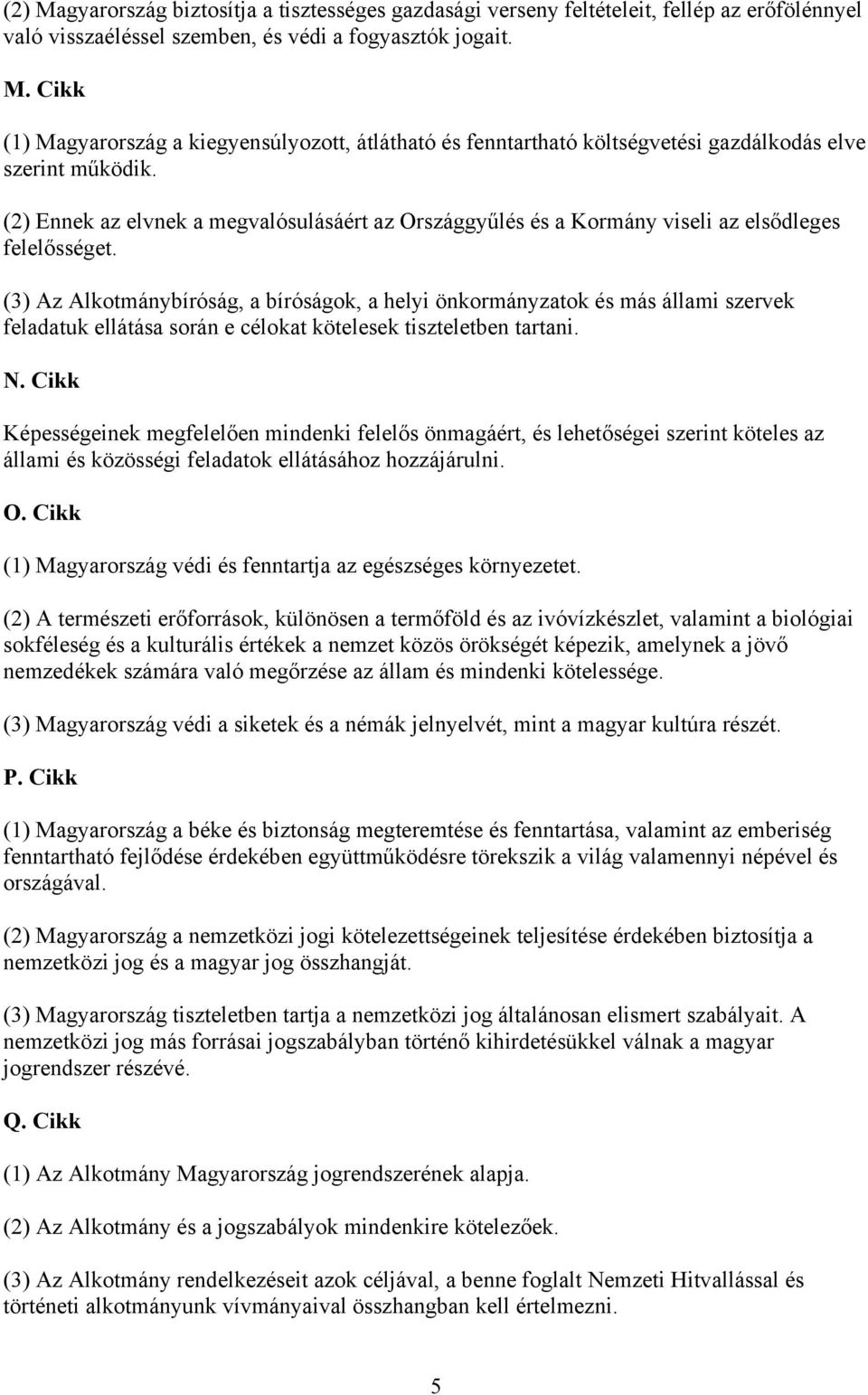 (3) Az Alkotmánybíróság, a bíróságok, a helyi önkormányzatok és más állami szervek feladatuk ellátása során e célokat kötelesek tiszteletben tartani. N.