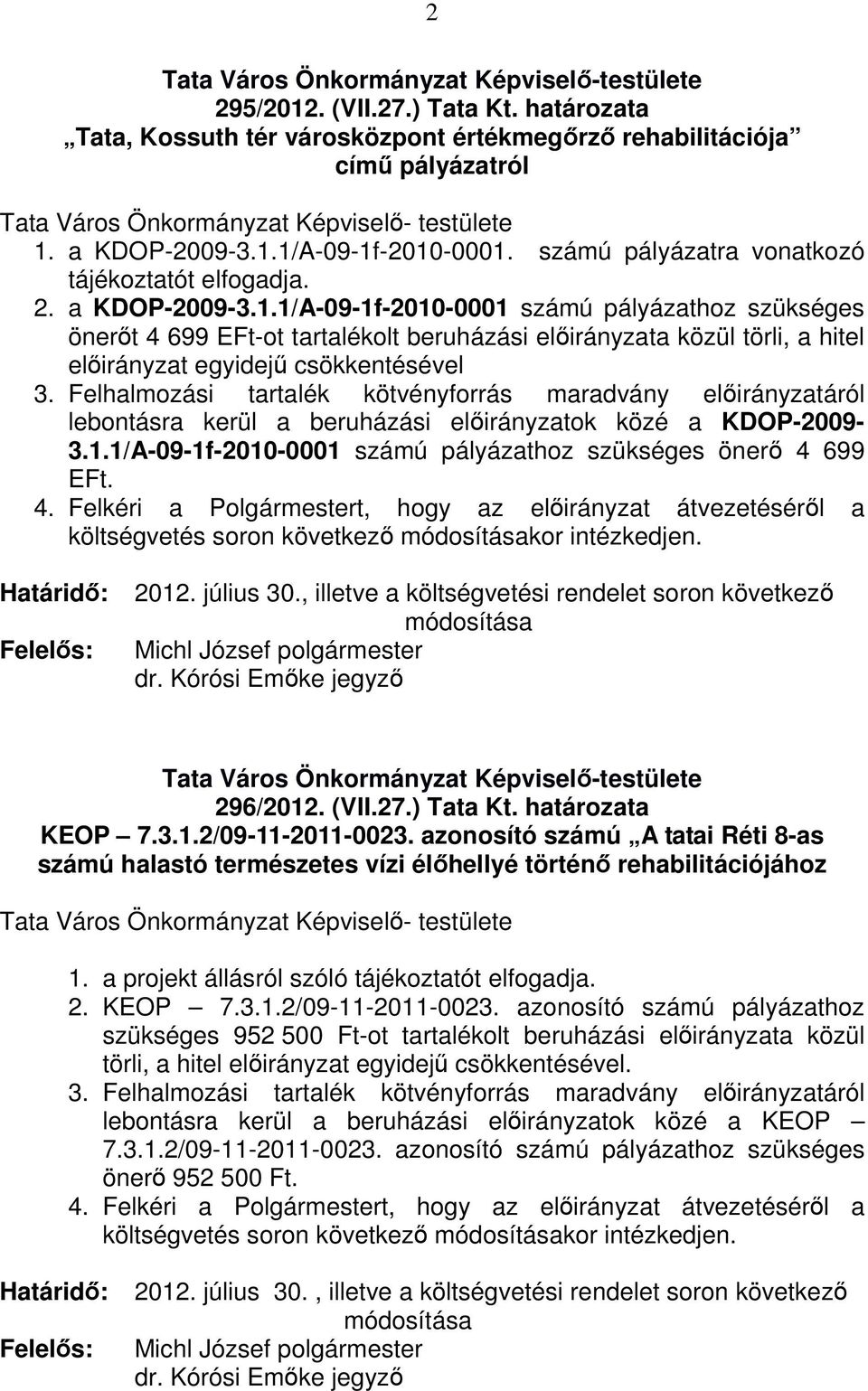 1/A-09-1f-2010-0001 számú pályázathoz szükséges önerőt 4 699 EFt-ot tartalékolt beruházási előirányzata közül törli, a hitel előirányzat egyidejű csökkentésével 3.