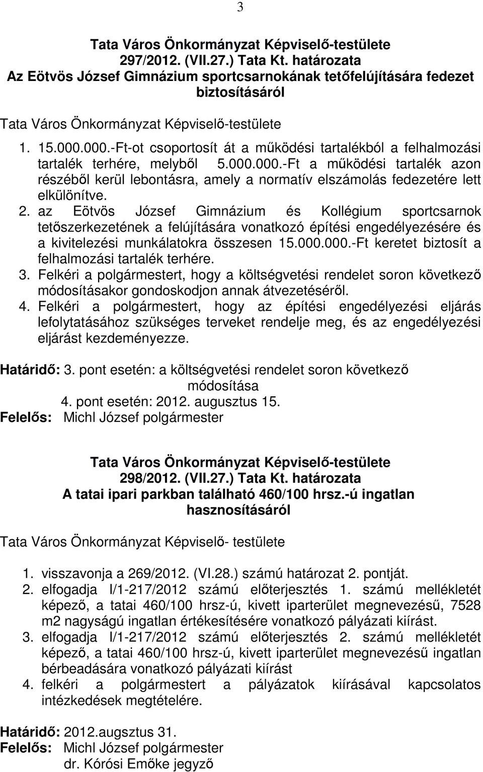 2. az Eötvös József Gimnázium és Kollégium sportcsarnok tetőszerkezetének a felújítására vonatkozó építési engedélyezésére és a kivitelezési munkálatokra összesen 15.000.