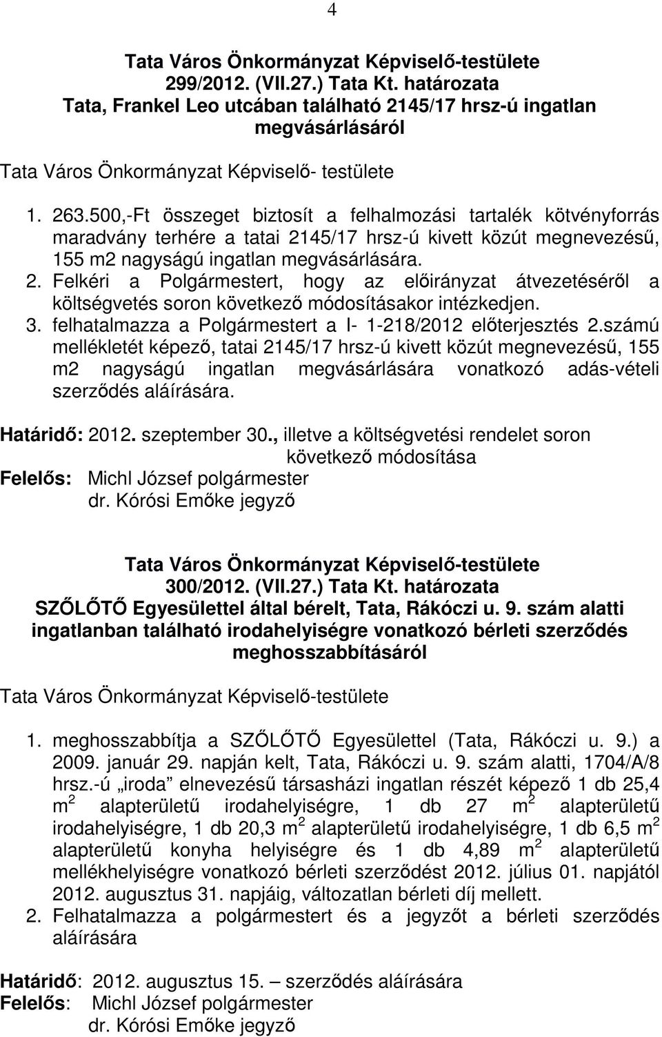 45/17 hrsz-ú kivett közút megnevezésű, 155 m2 nagyságú ingatlan megvásárlására. 2. Felkéri a Polgármestert, hogy az előirányzat átvezetéséről a költségvetés soron következő módosításakor intézkedjen.