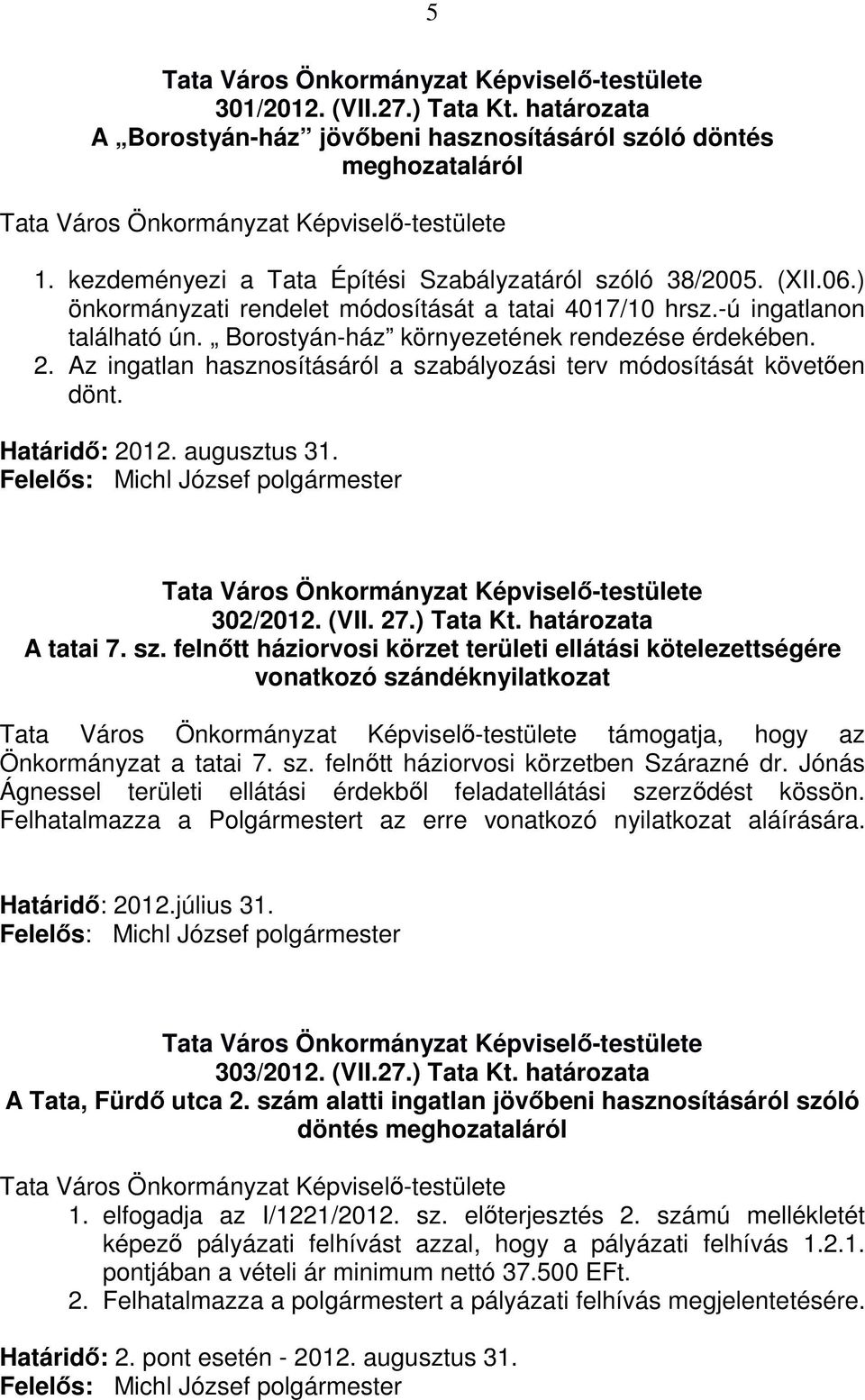 Az ingatlan hasznosításáról a szabályozási terv módosítását követően dönt. Határidő: 2012. augusztus 31. 302/2012. (VII. 27.) Tata Kt. határozata A tatai 7. sz. felnőtt háziorvosi körzet területi ellátási kötelezettségére vonatkozó szándéknyilatkozat támogatja, hogy az Önkormányzat a tatai 7.