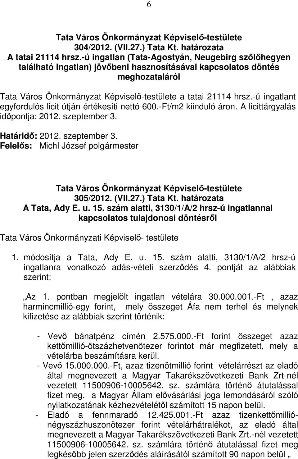 -ú ingatlant egyfordulós licit útján értékesíti nettó 600.-Ft/m2 kiinduló áron. A licittárgyalás időpontja: 2012. szeptember 3. Határidő: 2012. szeptember 3. 305/2012. (VII.27.) Tata Kt.