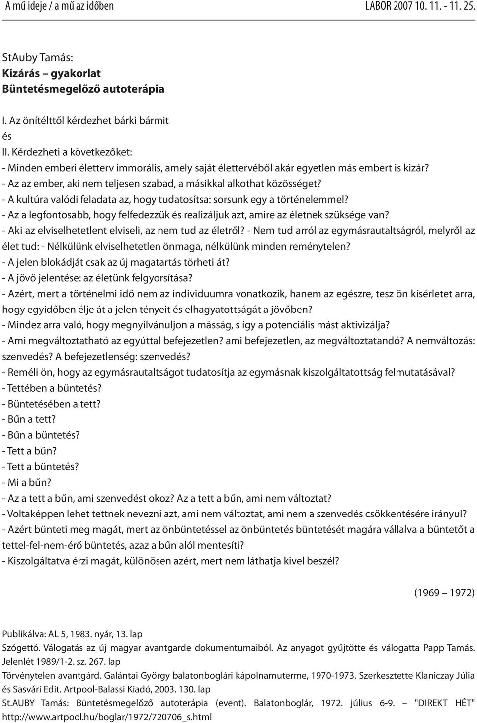 - A kultúra valódi feladata az, hogy tudatosítsa: sorsunk egy a történelemmel? - Az a legfontosabb, hogy felfedezzük és realizáljuk azt, amire az életnek szüksége van?