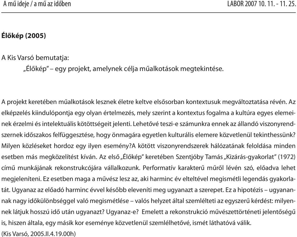 Lehetővé teszi-e számunkra ennek az állandó viszonyrendszernek időszakos felfüggesztése, hogy önmagára egyetlen kulturális elemere közvetlenül tekinthessünk?