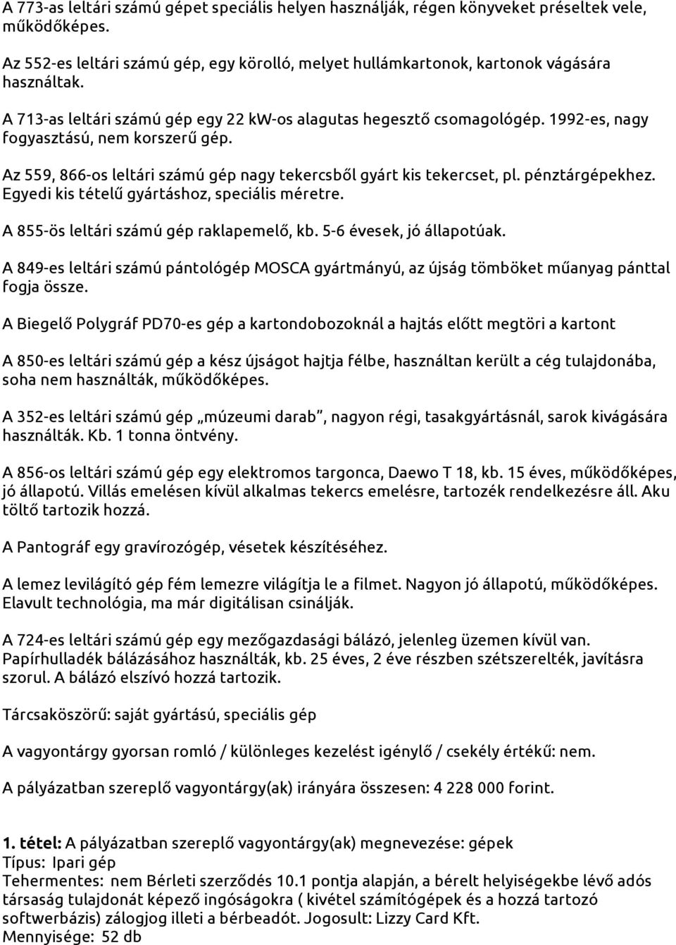 pénztárgépekhez. Egyedi kis tételű gyártáshoz, speciális méretre. A 855-ös leltári számú gép raklapemelő, kb. 5-6 évesek, jó állapotúak.