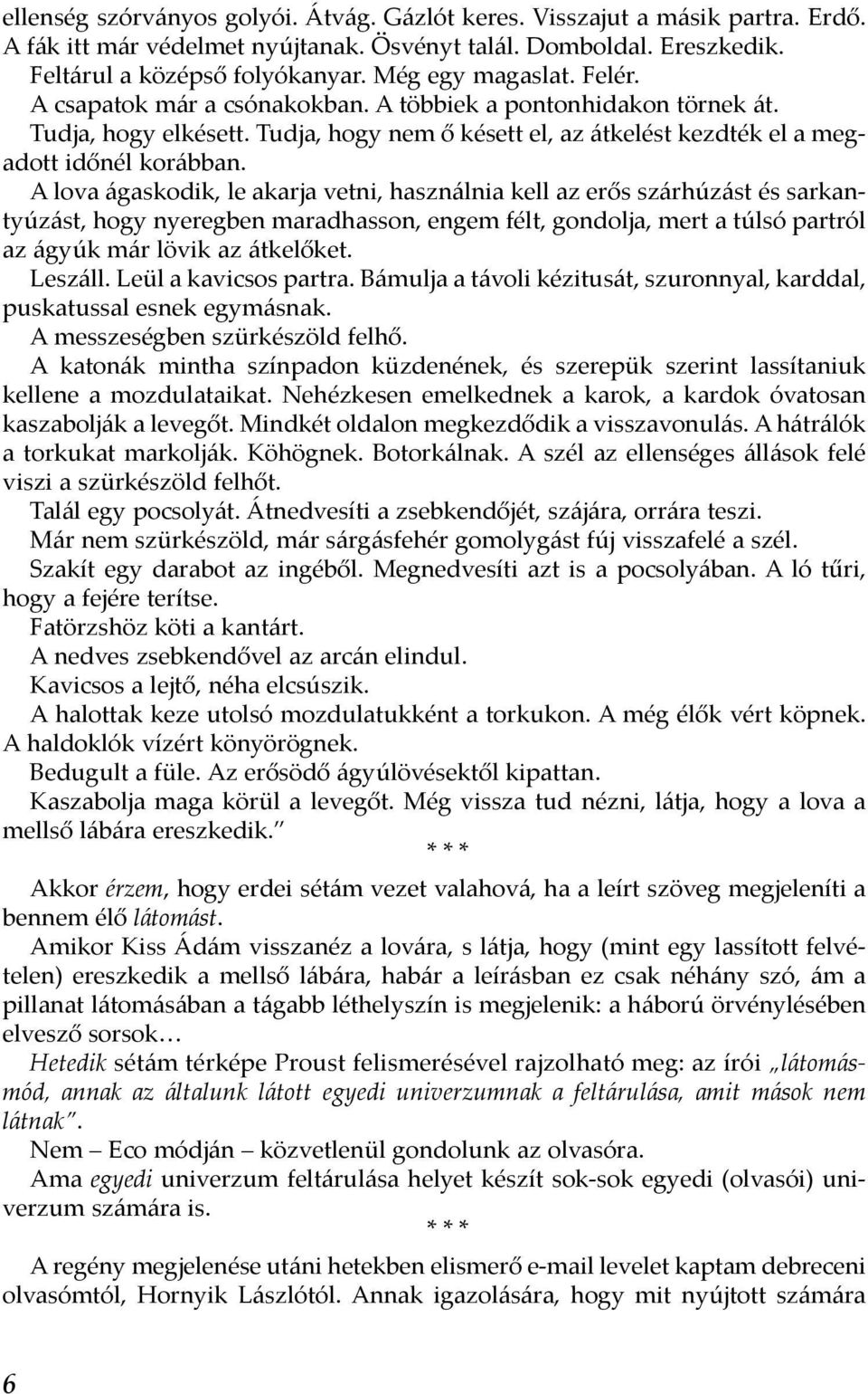 A lova ágaskodik, le akarja vetni, használnia kell az erős szárhúzást és sarkantyúzást, hogy nyeregben maradhasson, engem félt, gondolja, mert a túlsó partról az ágyúk már lövik az átkelőket. Leszáll.