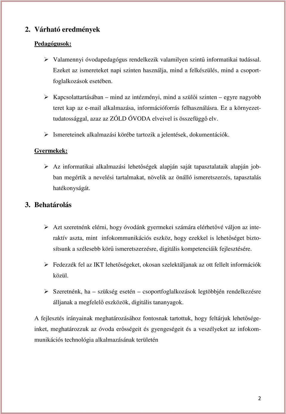 Kapcsolattartásában mind az intézményi, mind a szülői szinten egyre nagyobb teret kap az e-mail alkalmazása, információforrás felhasználásra.