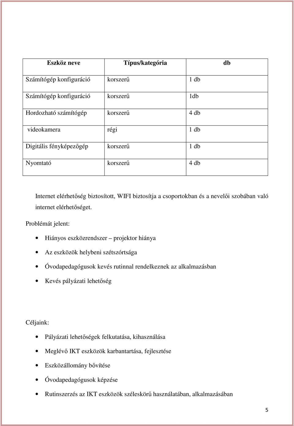 Problémát jelent: Hiányos eszközrendszer projektor hiánya Az eszközök helybeni szétszórtsága Óvodapedagógusok kevés rutinnal rendelkeznek az alkalmazásban Kevés pályázati lehetőség