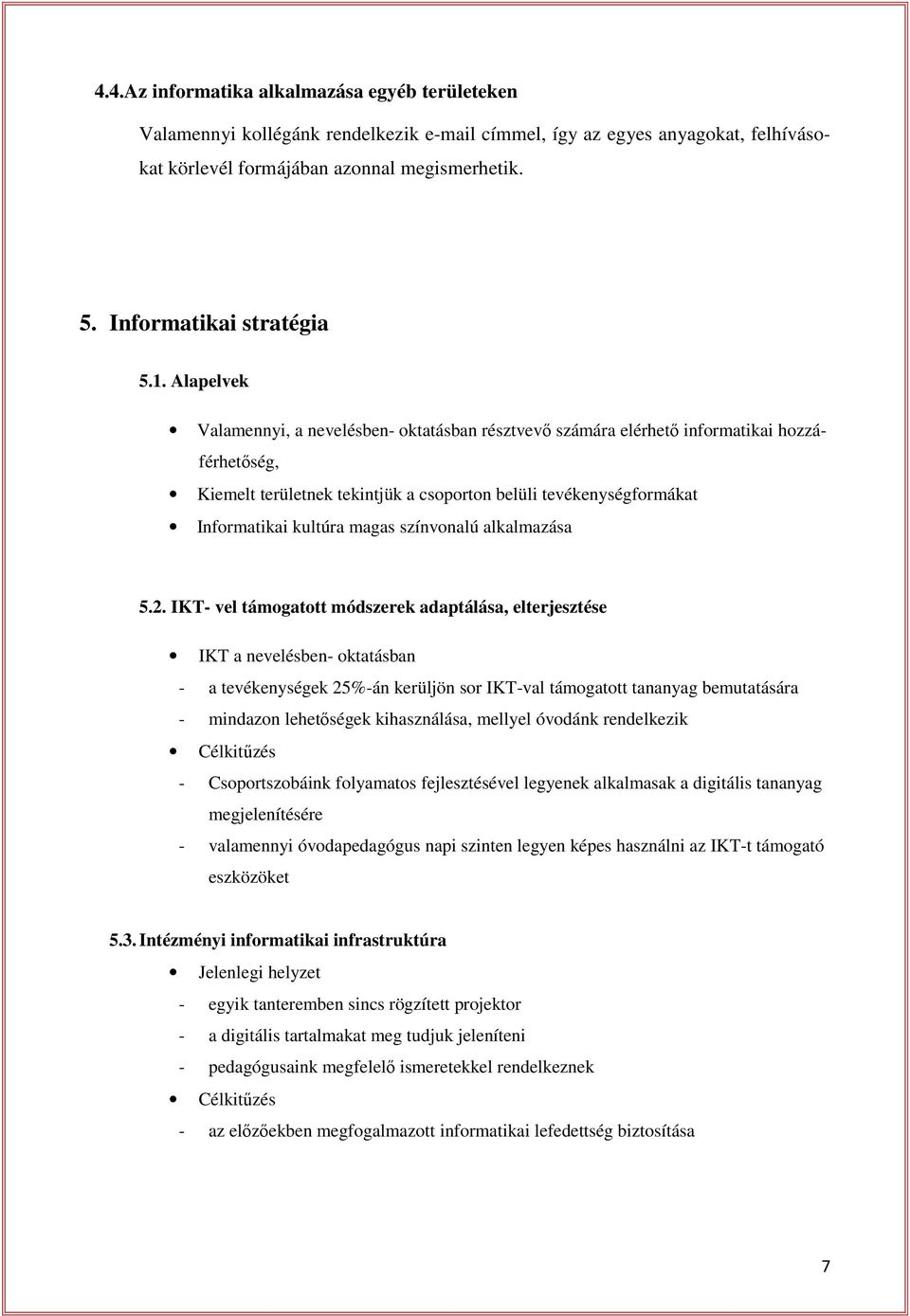 Alapelvek Valamennyi, a nevelésben- oktatásban résztvevő számára elérhető informatikai hozzáférhetőség, Kiemelt területnek tekintjük a csoporton belüli tevékenységformákat Informatikai kultúra magas