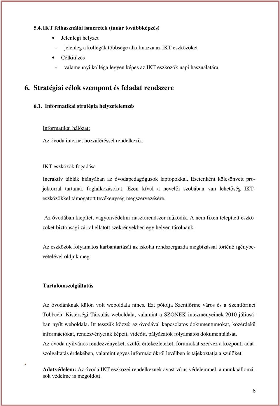 IKT eszközök fogadása Ineraktív táblák hiányában az óvodapedagógusok laptopokkal. Esetenként kölcsönvett projektorral tartanak foglalkozásokat.