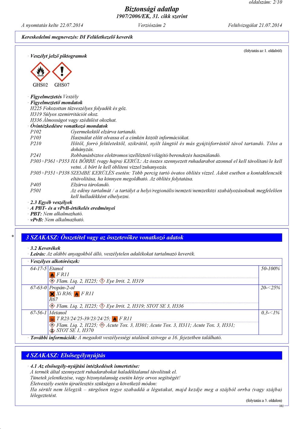 P103 Használat előtt olvassa el a címkén közölt információkat. P210 Hőtől, forró felületektől, szikrától, nyílt lángtól és más gyújtóforrástól távol tartandó. Tilos a dohányzás.