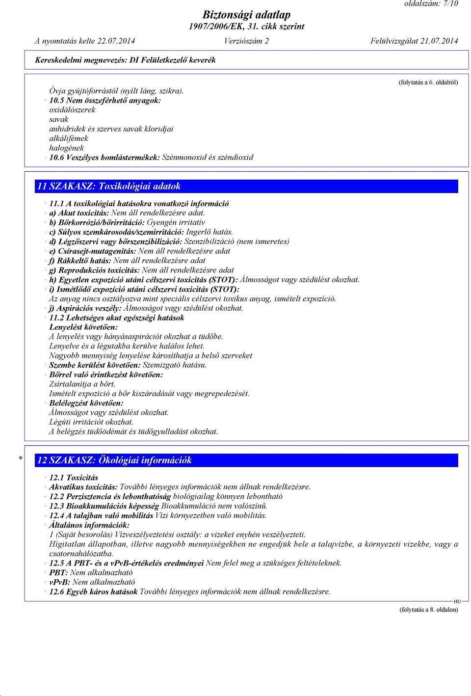 1 A toxikológiai hatásokra vonatkozó információ a) Akut toxicitás: Nem áll rendelkezésre adat. b) Bőrkorrózió/bőrirritáció: Gyengén irritatív c) Súlyos szemkárosodás/szemirritáció: Ingerlő hatás.