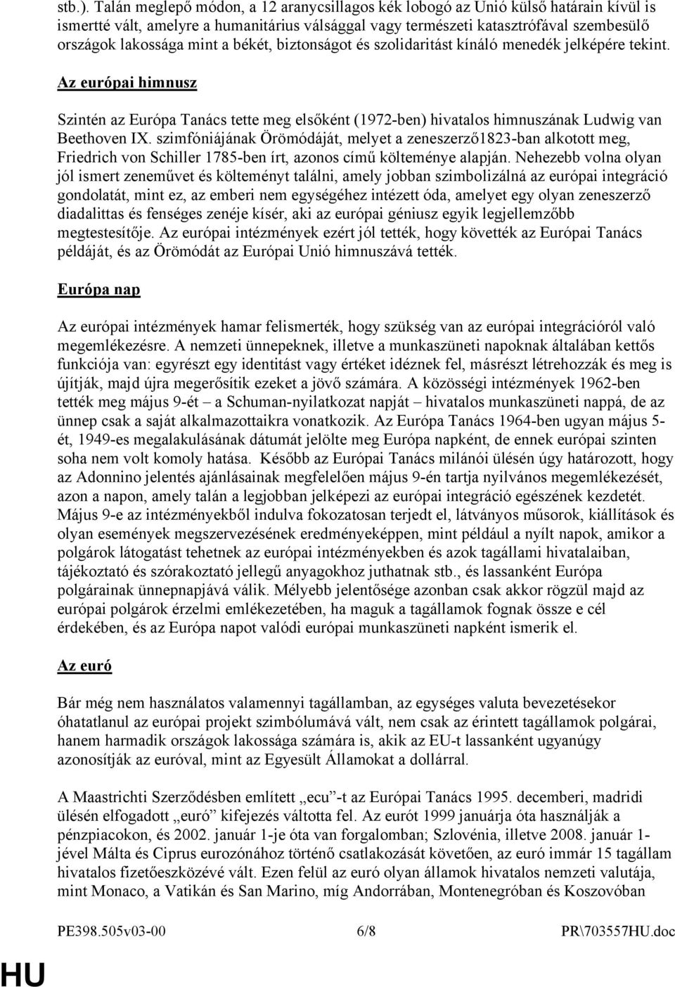 békét, biztonságot és szolidaritást kínáló menedék jelképére tekint. Az európai himnusz Szintén az Európa Tanács tette meg elsőként (1972-ben) hivatalos himnuszának Ludwig van Beethoven IX.