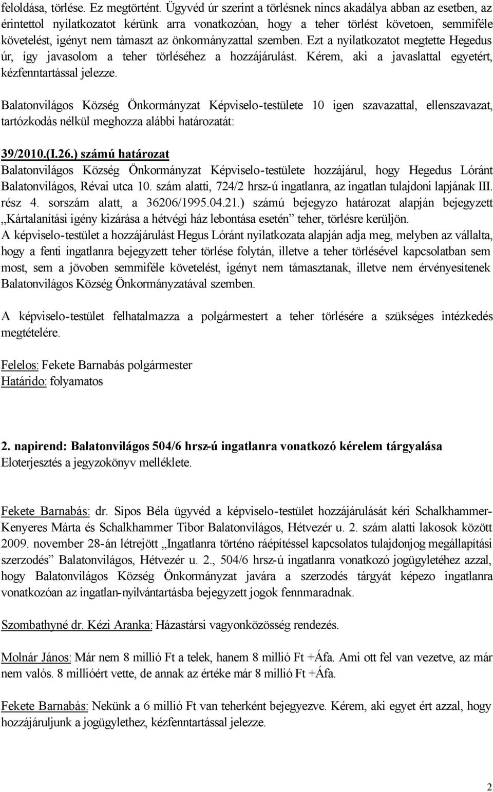 önkormányzattal szemben. Ezt a nyilatkozatot megtette Hegedus úr, így javasolom a teher törléséhez a hozzájárulást. Kérem, aki a javaslattal egyetért, kézfenntartással jelezze.