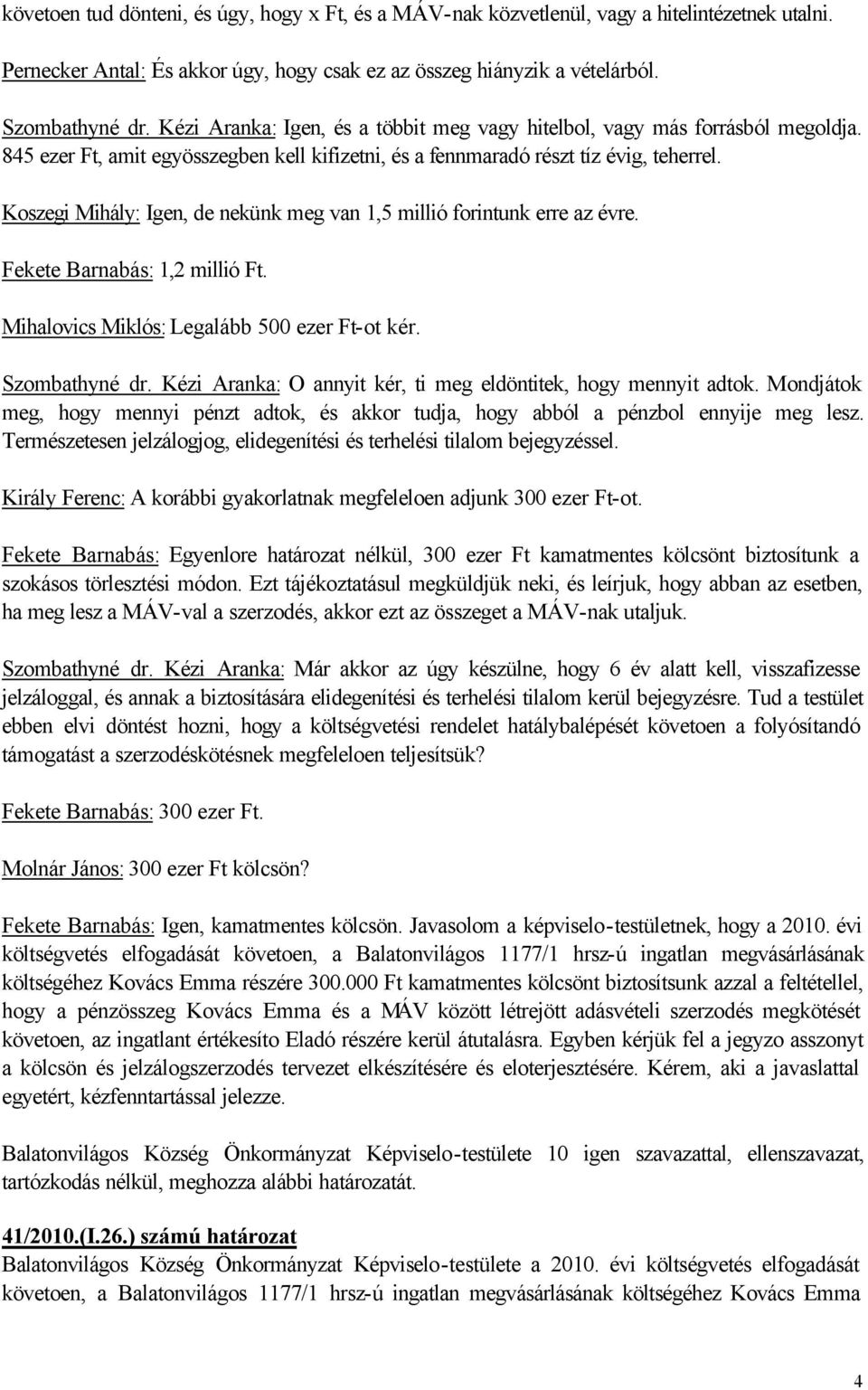 Koszegi Mihály: Igen, de nekünk meg van 1,5 millió forintunk erre az évre. Fekete Barnabás: 1,2 millió Ft. Mihalovics Miklós: Legalább 500 ezer Ft-ot kér. Szombathyné dr.