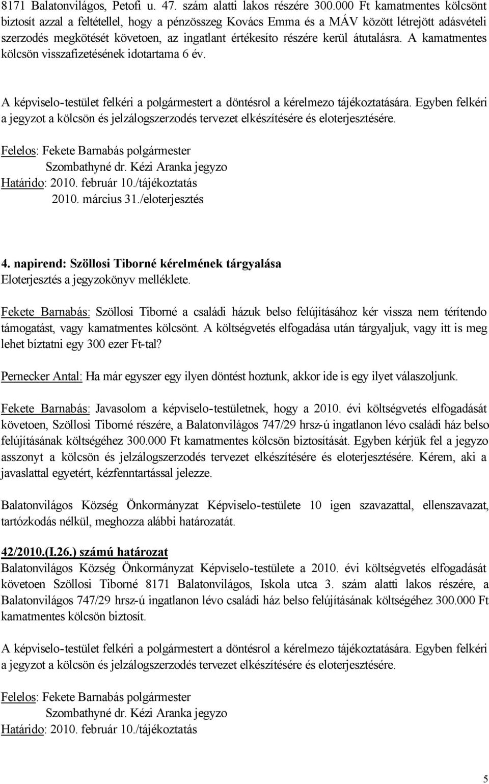 átutalásra. A kamatmentes kölcsön visszafizetésének idotartama 6 év. A képviselo-testület felkéri a polgármestert a döntésrol a kérelmezo tájékoztatására.