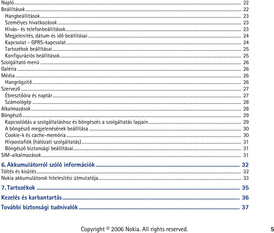 .. 28 Alkalmazások... 28 Böngészõ... 29 Kapcsolódás a szolgáltatáshoz és böngészés a szolgáltatás lapjain... 29 A böngészõ megjelenésének beállítása... 30 Cookie-k és cache-memória.