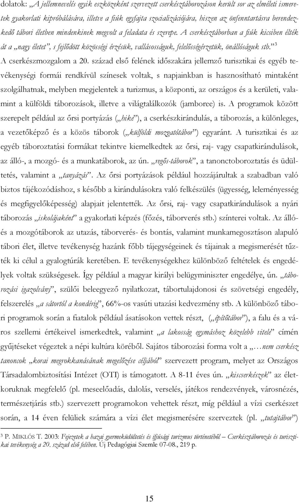 A cserkésztáborban a fiúk kicsiben élték át a nagy életet, s fejlıdött közösségi érzésük, vallásosságuk, felelısségérzetük, önállóságuk stb. 3 A cserkészmozgalom a 20.