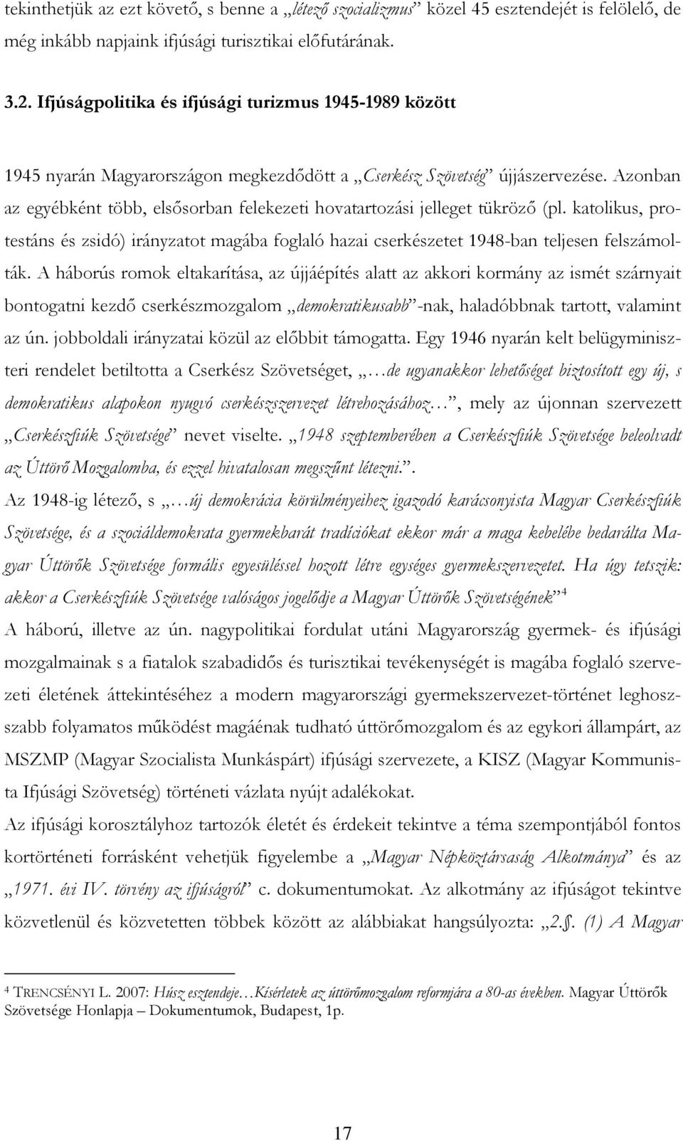 Azonban az egyébként több, elsısorban felekezeti hovatartozási jelleget tükrözı (pl. katolikus, protestáns és zsidó) irányzatot magába foglaló hazai cserkészetet 1948-ban teljesen felszámolták.