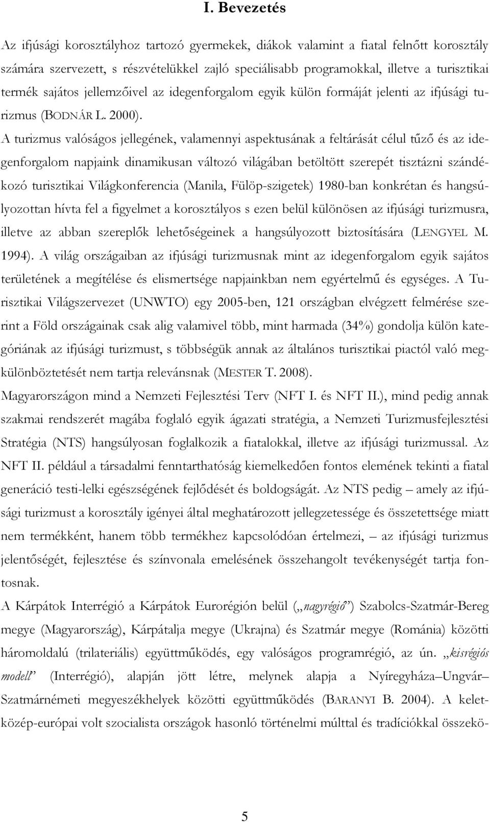 A turizmus valóságos jellegének, valamennyi aspektusának a feltárását célul tőzı és az idegenforgalom napjaink dinamikusan változó világában betöltött szerepét tisztázni szándékozó turisztikai