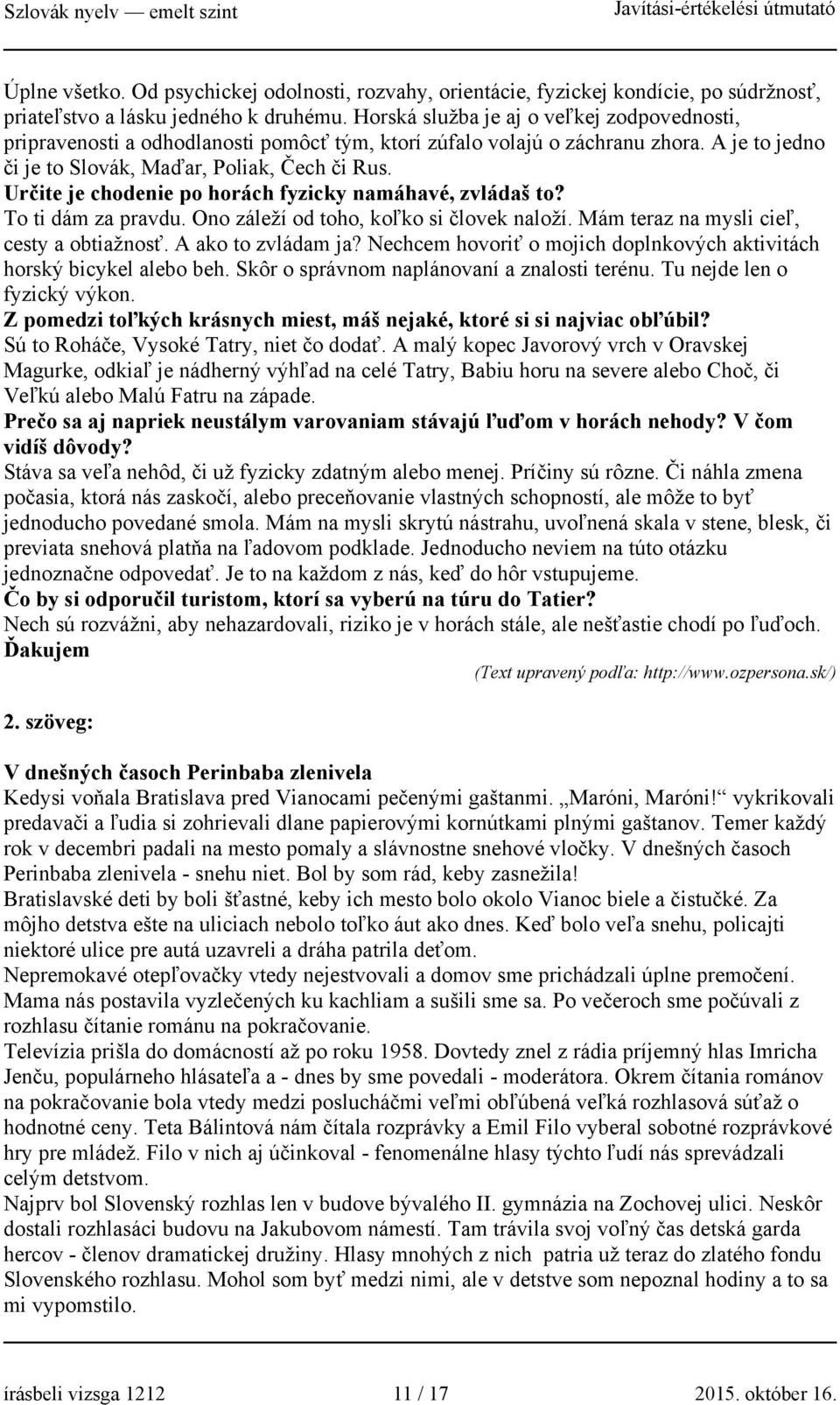 Určite je chodenie po horách fyzicky namáhavé, zvládaš to? To ti dám za pravdu. Ono záleží od toho, koľko si človek naloží. Mám teraz na mysli cieľ, cesty a obtiažnosť. A ako to zvládam ja?