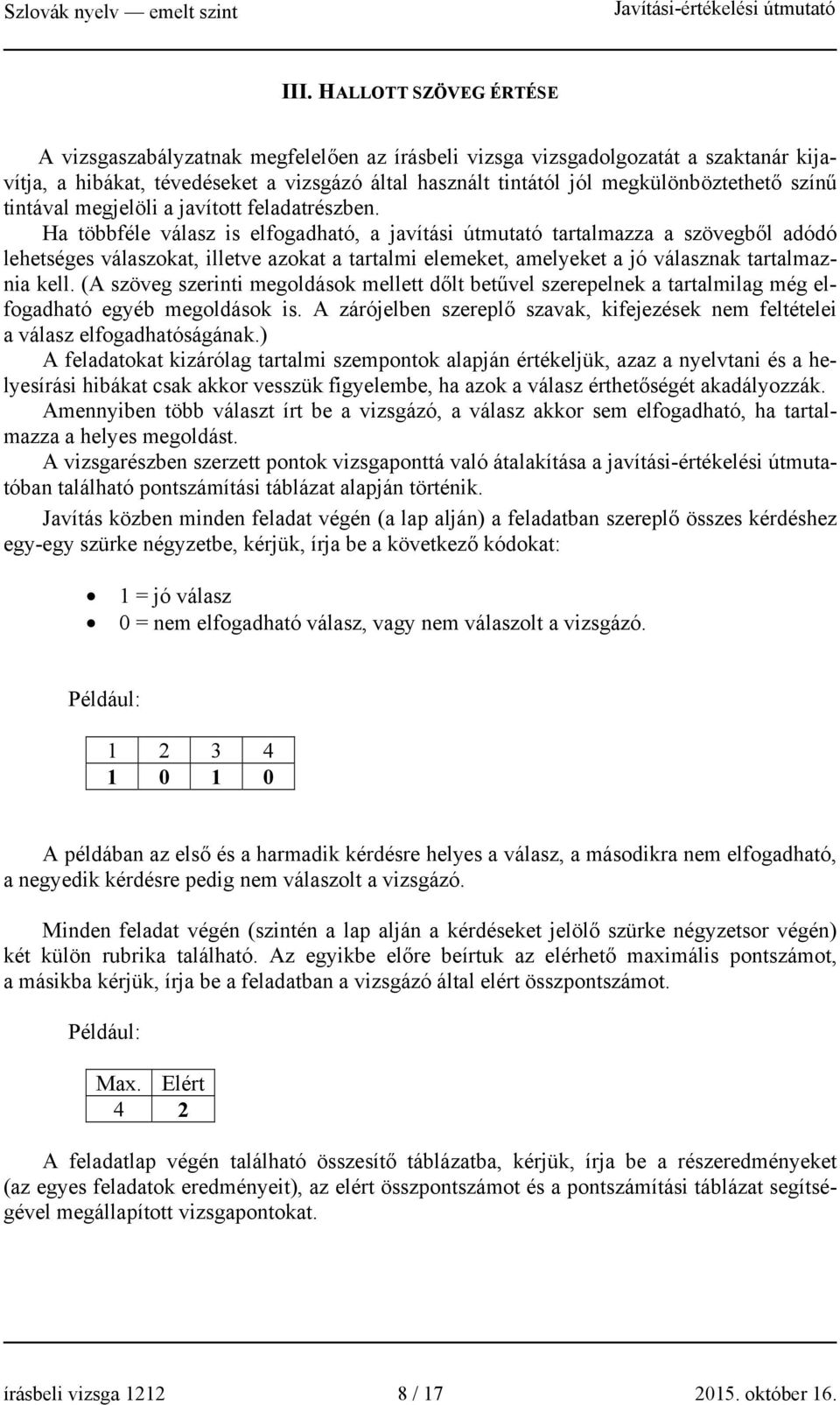 Ha többféle válasz is elfogadható, a javítási útmutató tartalmazza a szövegből adódó lehetséges válaszokat, illetve azokat a tartalmi elemeket, amelyeket a jó válasznak tartalmaznia kell.