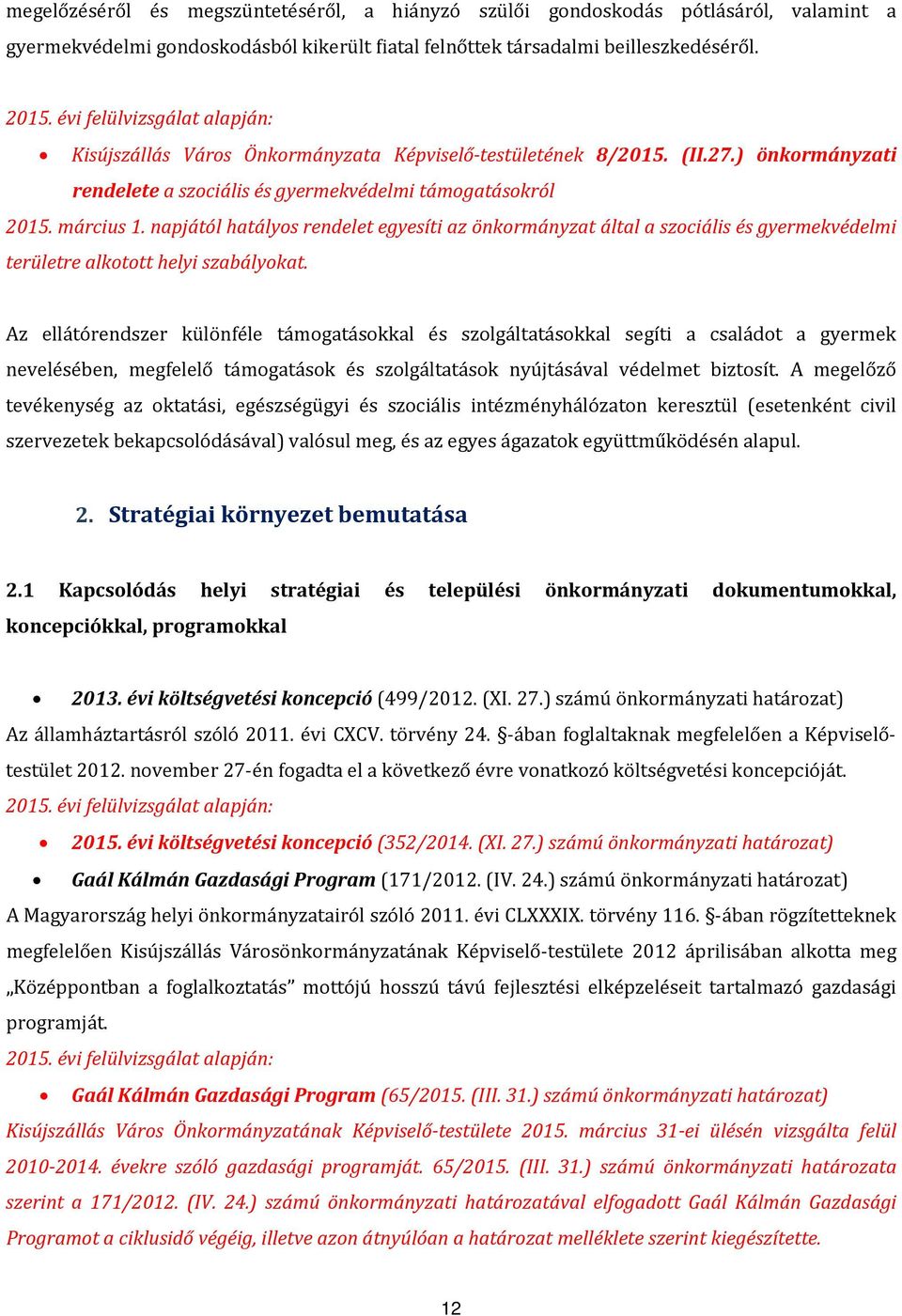 napjától hatályos rendelet egyesíti az önkormányzat által a szociális és gyermekvédelmi területre alkotott helyi szabályokat.