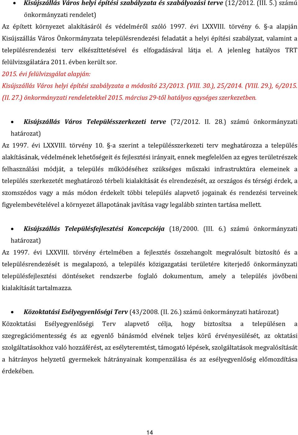 A jelenleg hatályos TRT felülvizsgálatára 2011. évben került sor. 2015. évi felülvizsgálat alapján: Kisújszállás Város helyi építési szabályzata a módosító 23/2013. (VIII. 30.), 25/2014. (VIII. 29.