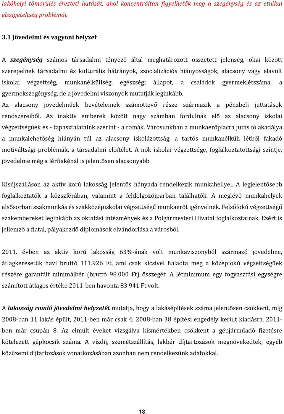 alacsony vagy elavult iskolai végzettség, munkanélküliség, egészségi állapot, a családok gyermeklétszáma, a gyermekszegénység, de a jövedelmi viszonyok mutatják leginkább.