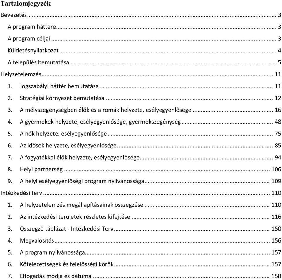 A nők helyzete, esélyegyenlősége... 75 6. idősek helyzete, esélyegyenlősége... 85 7. A fogyatékkal élők helyzete, esélyegyenlősége... 94 8. Helyi partnerség... 106 9.