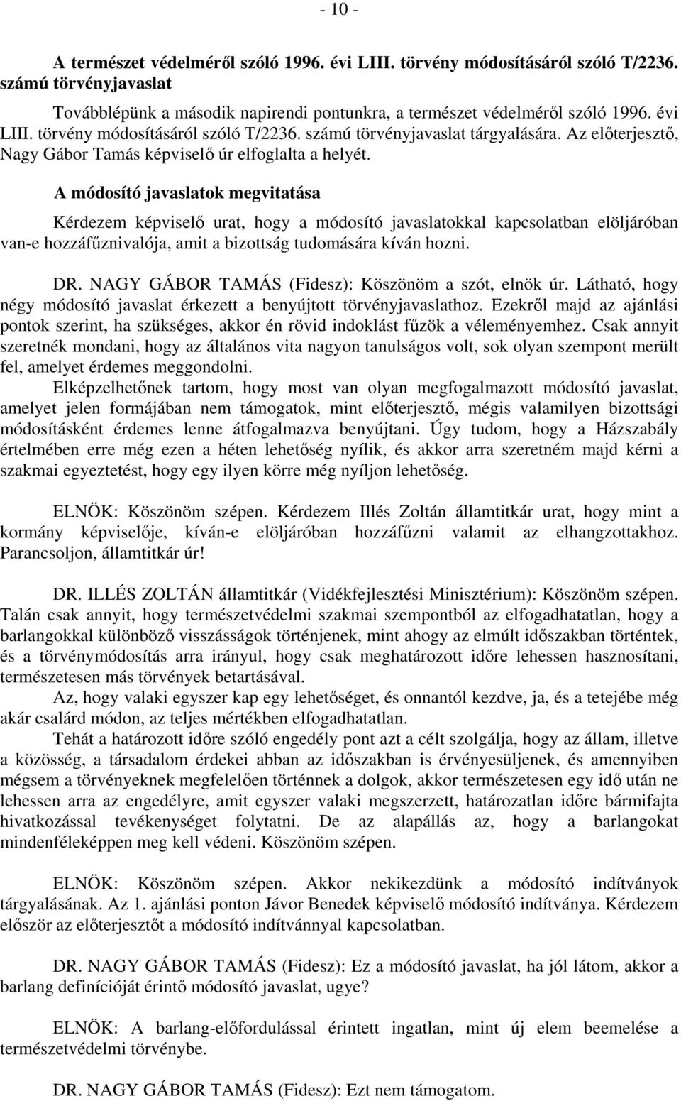 A módosító javaslatok megvitatása Kérdezem képviselő urat, hogy a módosító javaslatokkal kapcsolatban elöljáróban van-e hozzáfűznivalója, amit a bizottság tudomására kíván hozni. DR.