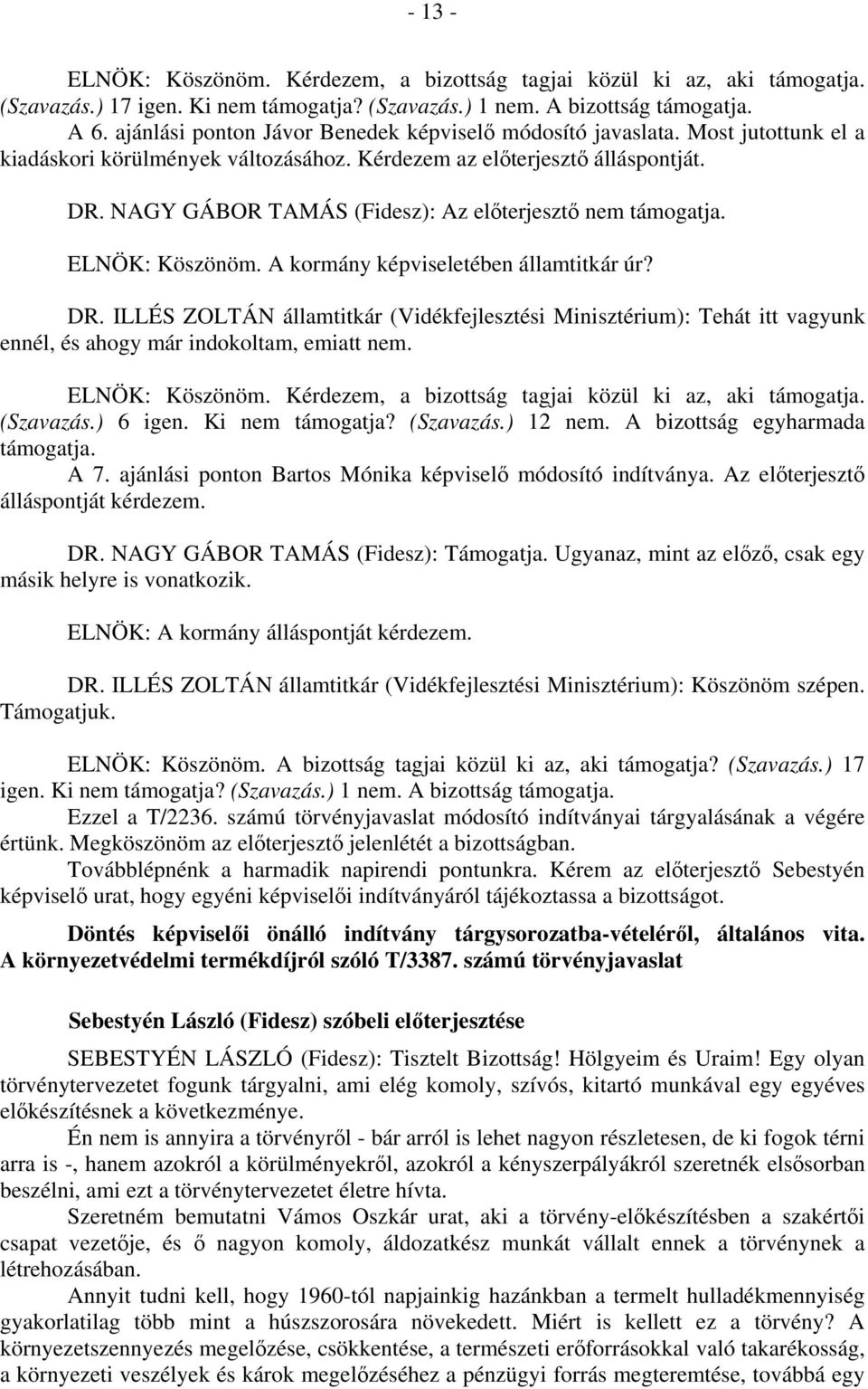 NAGY GÁBOR TAMÁS (Fidesz): Az előterjesztő nem támogatja. ELNÖK: Köszönöm. A kormány képviseletében államtitkár úr? DR.