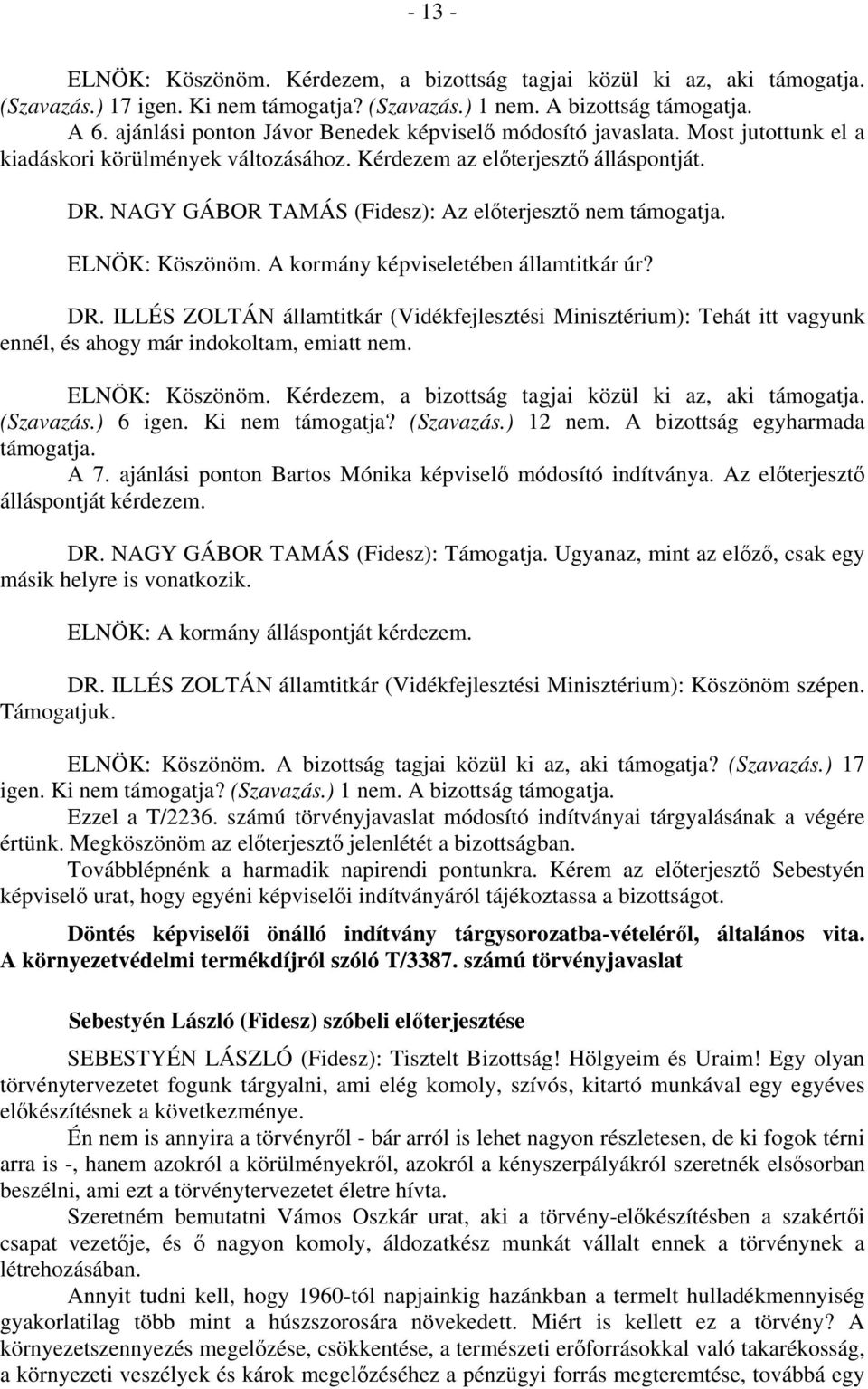 NAGY GÁBOR TAMÁS (Fidesz): Az előterjesztő nem támogatja. ELNÖK: Köszönöm. A kormány képviseletében államtitkár úr? DR.