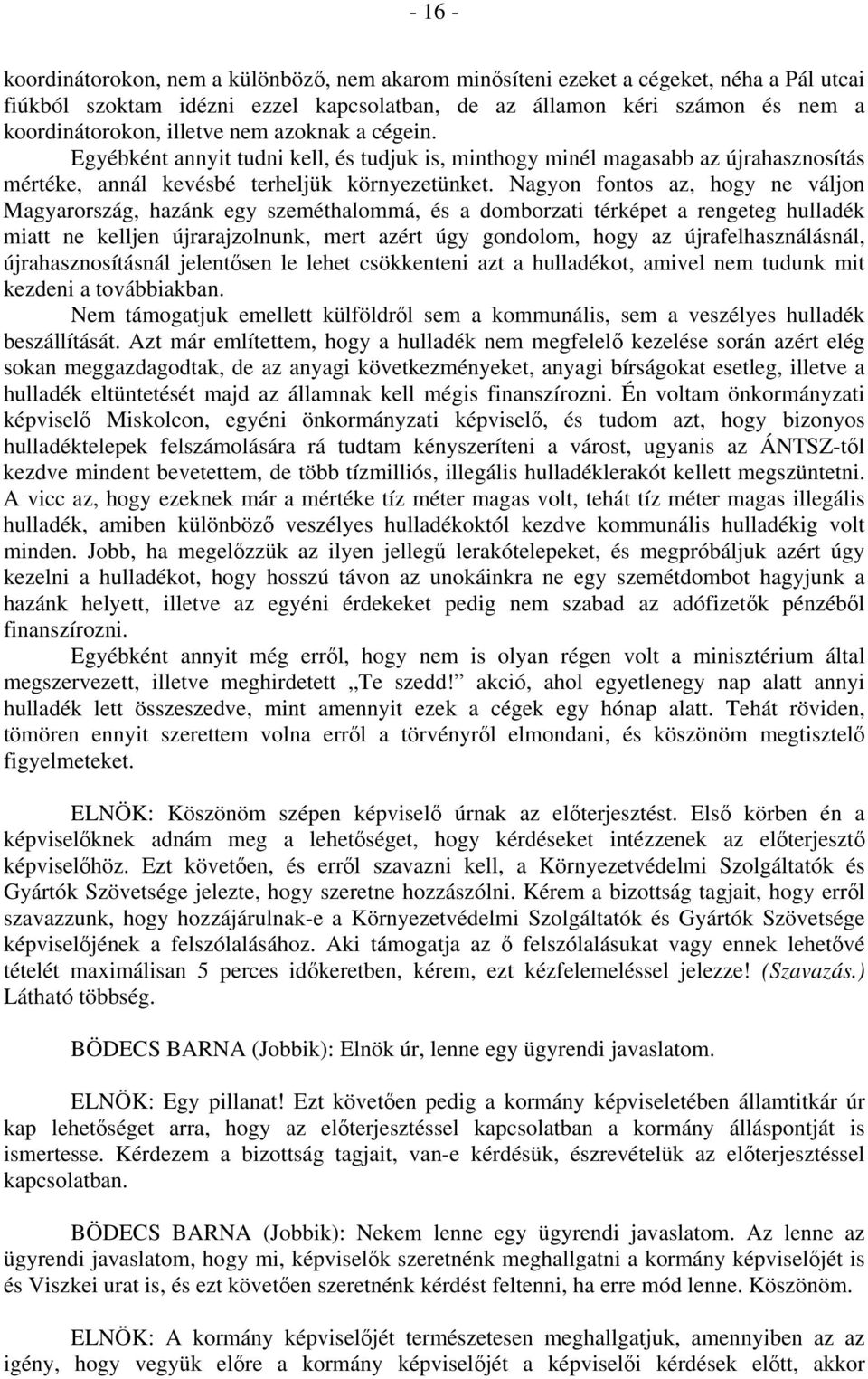 Nagyon fontos az, hogy ne váljon Magyarország, hazánk egy szeméthalommá, és a domborzati térképet a rengeteg hulladék miatt ne kelljen újrarajzolnunk, mert azért úgy gondolom, hogy az