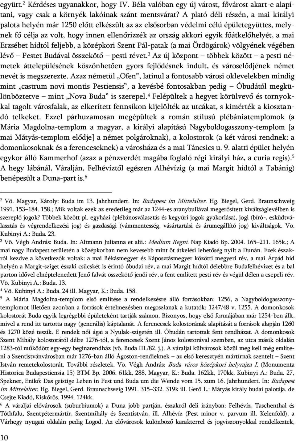 főátkelőhelyét, a mai Erzsébet hídtól feljebb, a középkori Szent Pál-patak (a mai Ördögárok) völgyének végében lévő Pestet Budával összekötő pesti révet.