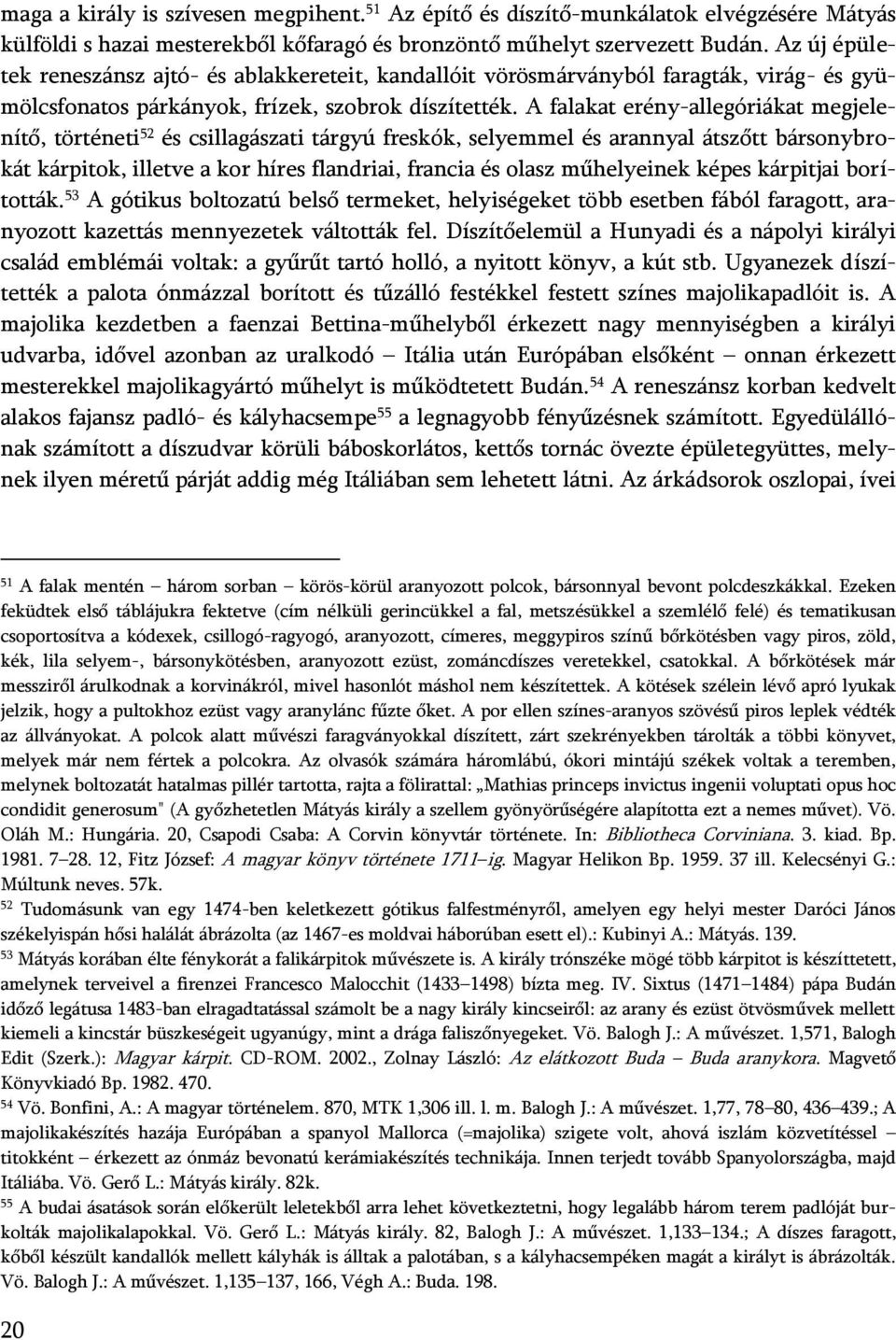 A falakat erény-allegóriákat megjelenítő, történeti 52 és csillagászati tárgyú freskók, selyemmel és arannyal átszőtt bársonybrokát kárpitok, illetve a kor híres flandriai, francia és olasz