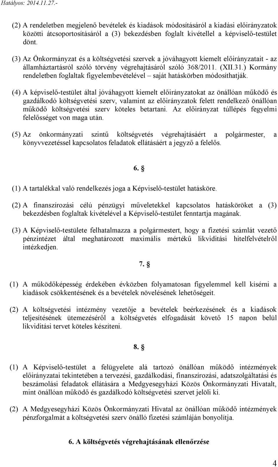 (4) A képviselő-testület által jóváhagyott kiemelt előirányzatokat az önállóan működő és gazdálkodó költségvetési szerv, valamint az előirányzatok felett rendelkező önállóan működő költségvetési