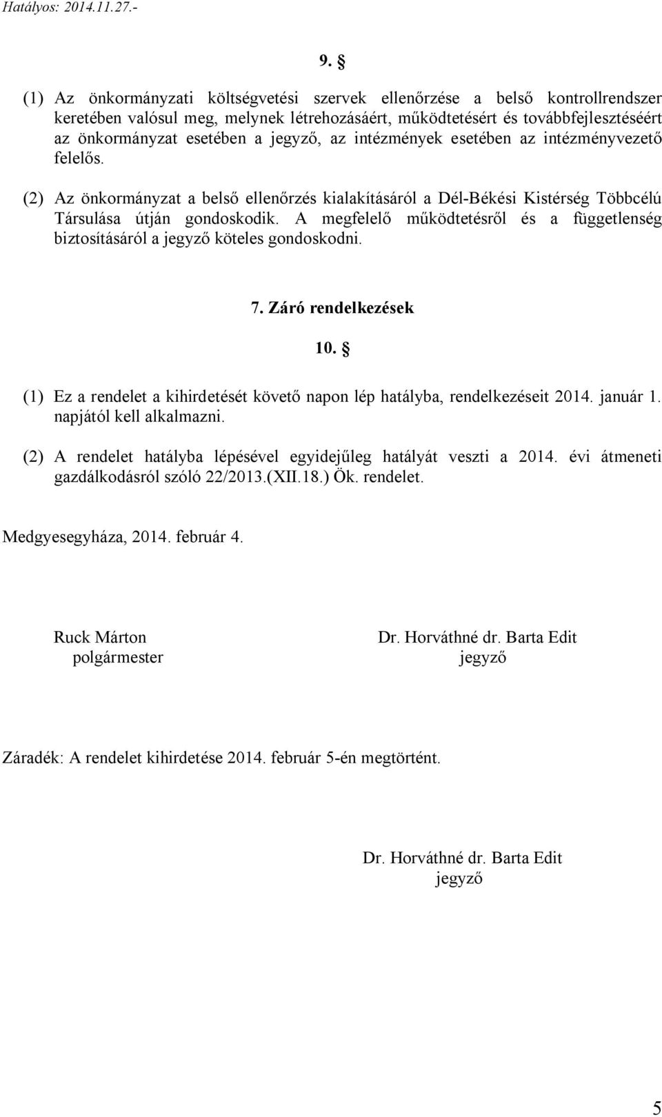 az intézmények esetében az intézményvezető felelős. (2) Az önkormányzat a belső ellenőrzés kialakításáról a Dél-Békési Kistérség Többcélú Társulása útján gondoskodik.