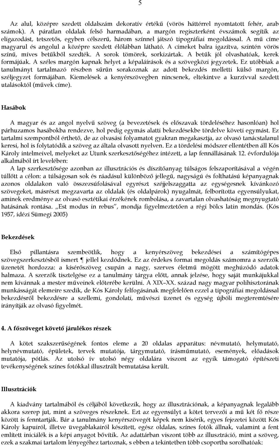 A mű címe magyarul és angolul a középre szedett élőlábban látható. A címeket balra igazítva, szintén vörös színű, míves betűkből szedték. A sorok tömörek, sorkizártak.