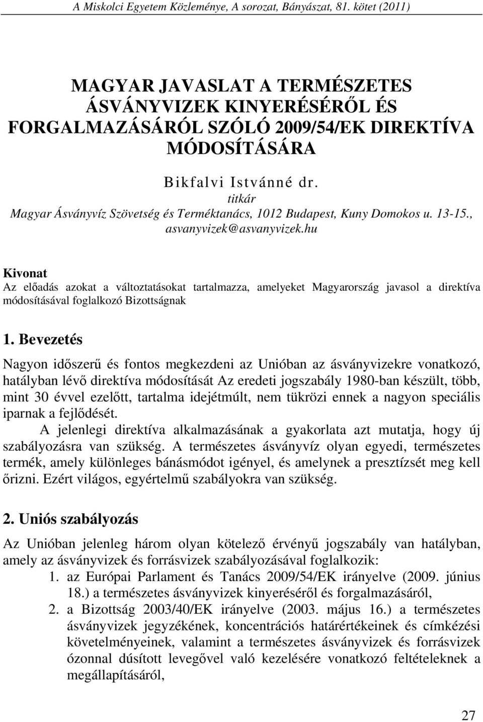 titkár Magyar Ásványvíz Szövetség és Terméktanács, 1012 Budapest, Kuny Domokos u. 13-15., asvanyvizek@asvanyvizek.