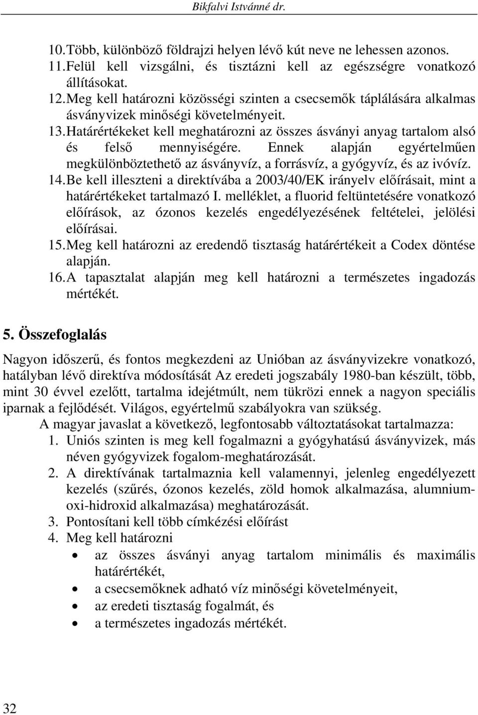 Határértékeket kell meghatározni az összes ásványi anyag tartalom alsó és felső mennyiségére. Ennek alapján egyértelműen megkülönböztethető az ásványvíz, a forrásvíz, a gyógyvíz, és az ivóvíz. 14.