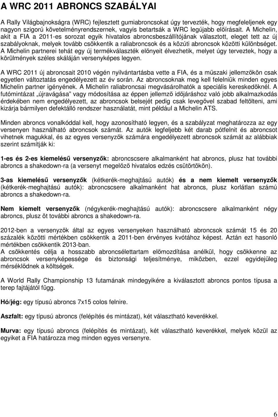 A Michelin, akit a FIA a 2011-es sorozat egyik hivatalos abroncsbeszállítójának választott, eleget tett az új szabályoknak, melyek tovább csökkentik a raliabroncsok és a közúti abroncsok közötti