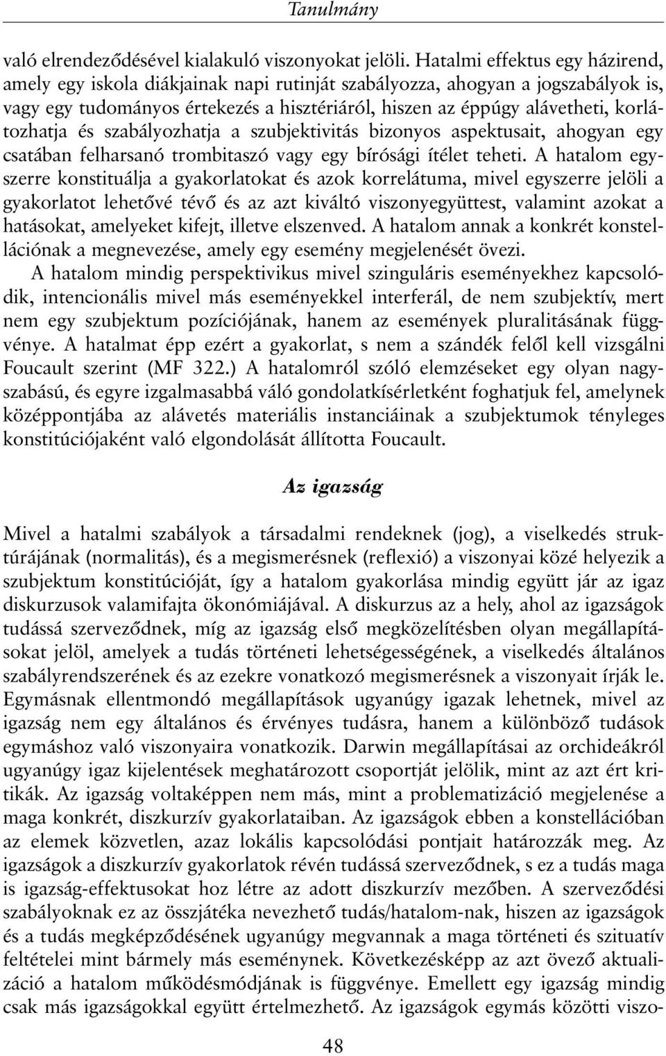 korlátozhatja és szabályozhatja a szubjektivitás bizonyos aspektusait, ahogyan egy csatában felharsanó trombitaszó vagy egy bírósági ítélet teheti.