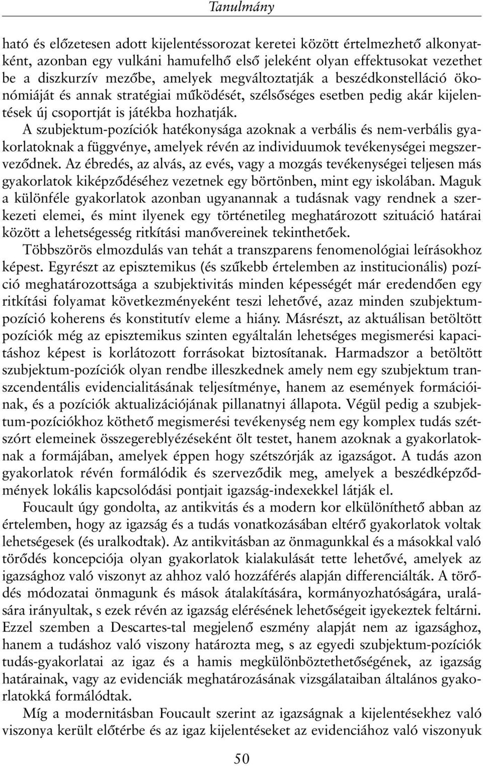 A szubjektum-pozíciók hatékonysága azoknak a verbális és nem-verbális gyakorlatoknak a függvénye, amelyek révén az individuumok tevékenységei megszervezõdnek.