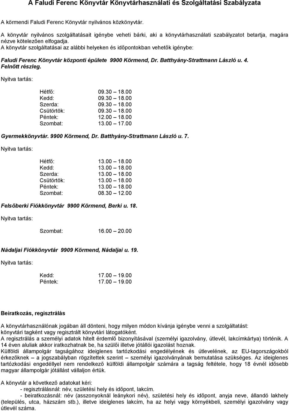 A könyvtár szolgáltatásai az alábbi helyeken és időpontokban vehetők igénybe: Faludi Ferenc Könyvtár központi épülete 9900 Körmend, Dr. Batthyány-Strattmann László u. 4. Felnőtt részleg. Hétfő: 09.