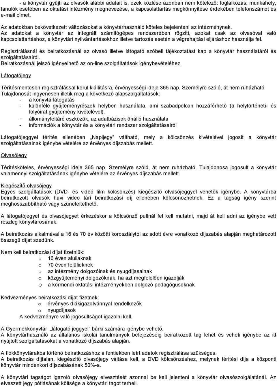 Az adatokat a könyvtár az integrált számítógépes rendszerében rögzíti, azokat csak az olvasóval való kapcsolattartáshoz, a könyvtári nyilvántartásokhoz illetve tartozás esetén a végrehajtási