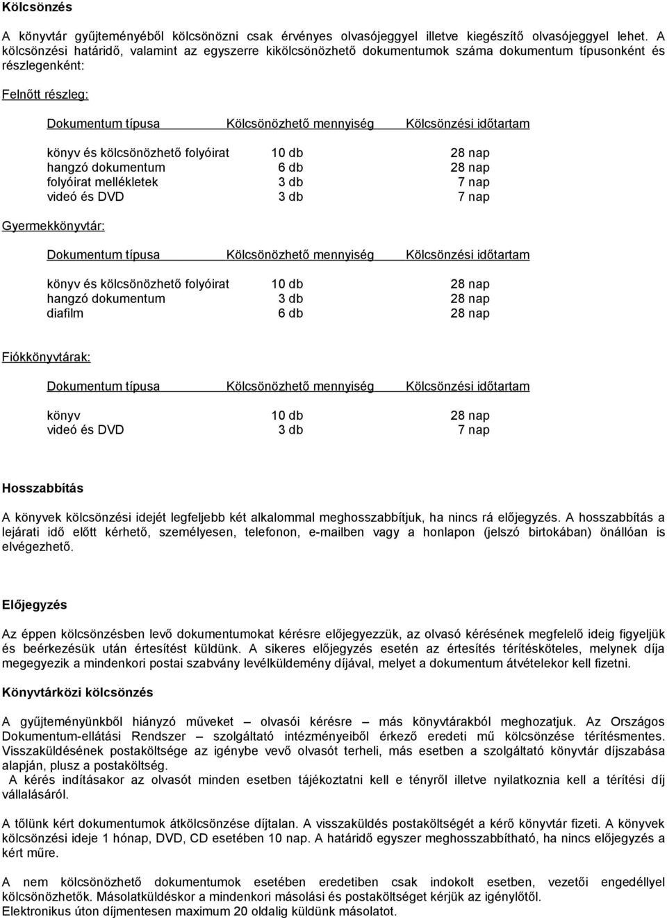 dokumentum 6 db 28 nap folyóirat mellékletek 3 db 7 nap videó és DVD 3 db 7 nap Gyermekkönyvtár: könyv és kölcsönözhető folyóirat 10 db 28 nap hangzó dokumentum 3 db 28 nap diafilm 6 db 28 nap