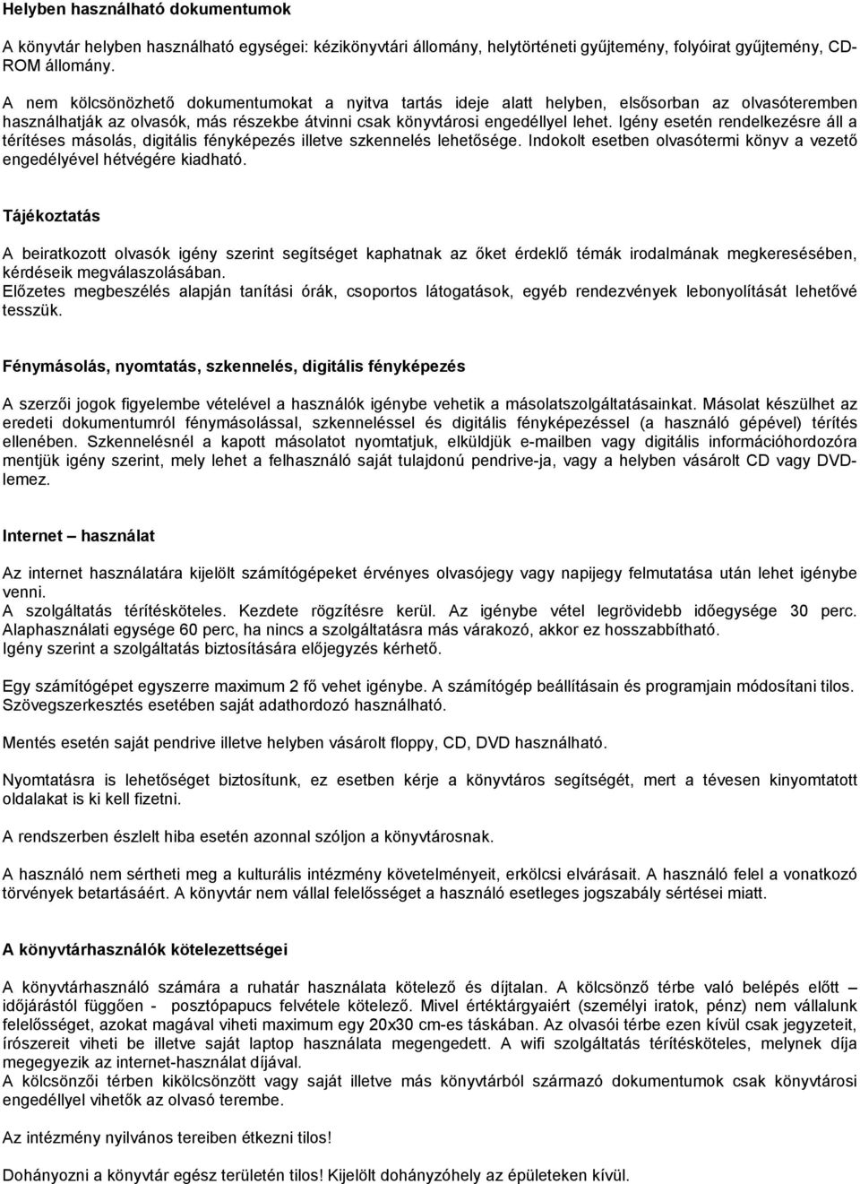 Igény esetén rendelkezésre áll a térítéses másolás, digitális fényképezés illetve szkennelés lehetősége. Indokolt esetben olvasótermi könyv a vezető engedélyével hétvégére kiadható.